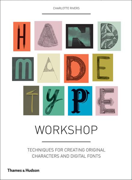 книга Handmade Type Workshop: Techniques for Creating Original Characters and Digital Fonts, автор: Charlotte Rivers