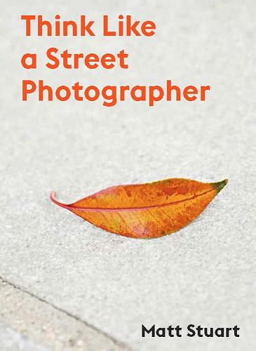 книга Think Like a Street Photographer: Як це Think Like a Street Photographer, автор: Matt Stuart
