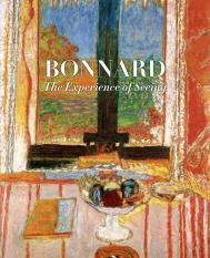 Bonnard: The Experience of Seeing Author Barry Schwabsky and Sarah Whitfield, Contributions by Acquavella Galleries