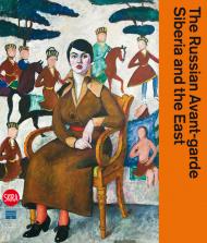 The Russian Avant-garde, Siberia and the East, автор: John Bowlt, Nicoletta Misler, Evgenia Petrova