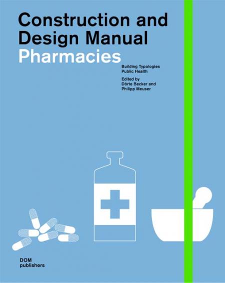 книга Construction and Design Manual: Pharmacies, автор: Dorte Becker, Philipp Meuser