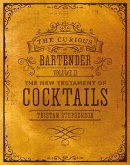The Curious Bartender, Volume II: The New Testament of Cocktails Cristan Stephenson