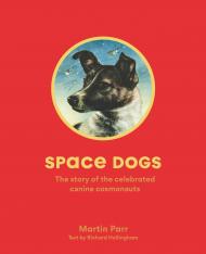 Space Dogs: The Story of the Celebrated Canine Cosmonauts, автор: Martin Parr and Richard Hollingham