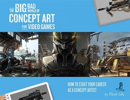 книга The Big Bad World of Concept Art for Video Games., автор: Eliott J. Lilly