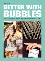 Better with Bubbles: An Effervescent Education in Champagnes & Sparkling Wines Author Ariel Arce