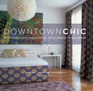 Downtown Chic: Designing Your Dream Home: From Wreck to Ravishing, автор: Robert Novogratz and Cortney Novogratz
