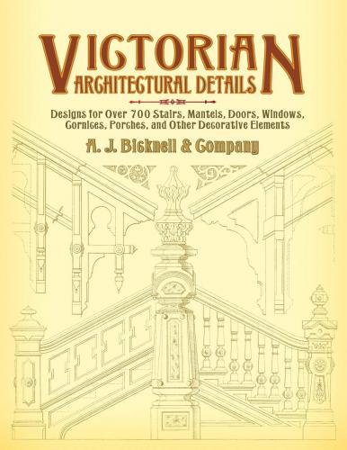 обложка книги Victorian Architectural Details: Designs for Over 700 Stairs, Mantels, Doors, Windows, Cornices, Porches, and Other Decorative Elements книга Victorian Architectural Details: Designs for Over 700 Stairs, Mantels, Doors, Windows, Cornices, Porches, and Other Decorative Elements, автор: A. J. Bicknell & Co.