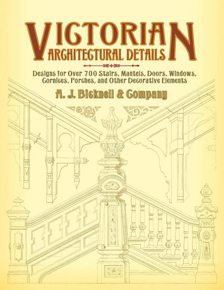 обложка книги Victorian Architectural Details: Designs for Over 700 Stairs, Mantels, Doors, Windows, Cornices, Porches, and Other Decorative Elements книга Victorian Architectural Details: Designs for Over 700 Stairs, Mantels, Doors, Windows, Cornices, Porches, and Other Decorative Elements, автор: A. J. Bicknell & Co.