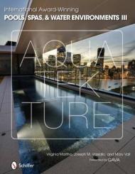 International Award-Winning Pools, Spas, & Water Environments III, автор: Virginia Martino, Joseph M. Vassallo, Mary Vail