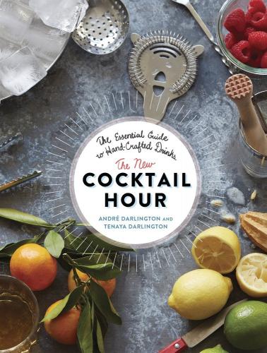 книга The New Cocktail Hour: The Essential Guide to Hand-Crafted Drinks, автор: Tenaya Darlington, André Darlington