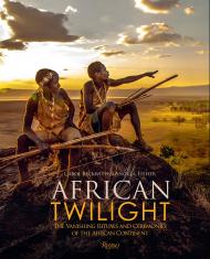 African Twilight: The Vanishing Rituals and Ceremonies of the African Continent Carol Beckwith, Angela Fisher