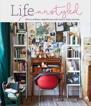 Life Unstyled: How to Embrace Imperfection and Create a Home You Love Emily Henson