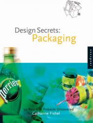 Design Secrets: Packaging 50 Real-Life Projects Uncovered Catharine Fishel