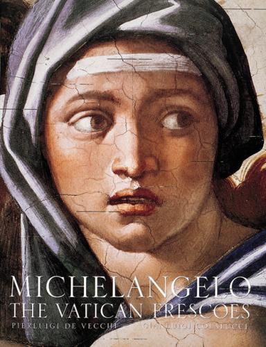 книга Michelangelo: The Vatican Frescoes, автор: Pierluigi de Vecchi, Gianluigi Colalucci