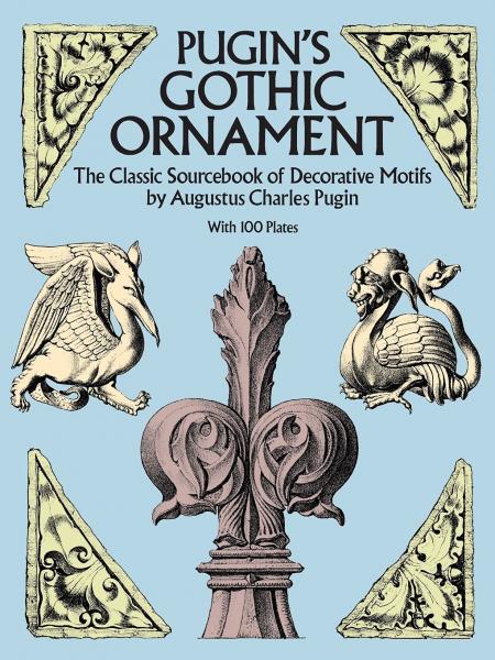 книга Pugin's Gothic Ornament: The Classic Sourcebook з Decorative Motifs with 100 Plates, автор: Augustus C. Pugin