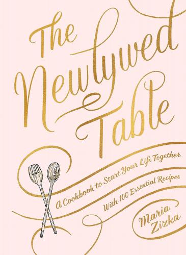 книга The Newlywed Table: A Cookbook to Start Your Life Together, автор: Maria Zizka