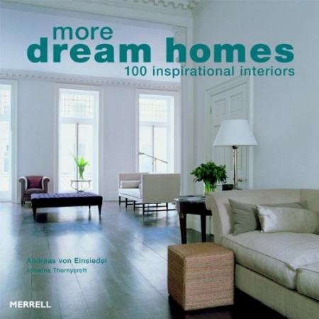 обложка книги More Dream Homes: 100 Inspirational Interiors книга More Dream Homes: 100 Inspirational Interiors, автор: Andreas von Einsiedel, Johanna Thornycroft