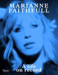 Marianne Faithfull: A Life on Record Author Marianne Faithfull, Introduction by Salman Rushdie, Text by Will Self, Contributions by Terry Southern