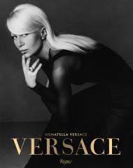 Versace Written by Maria Luisa Frisa and Stefano Tonchi and Donatella Versace, Contribution by Ingrid Sischy and Tim Blanks