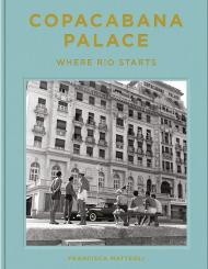 Copacabana Palace: Where Rio Starts, автор: Francisca Mattéoli, Tuca Reinés Vendome Press