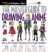 The Master Guide to Drawing Anime: How to Draw Original Characters from Simple Templates, автор: Christopher Hart