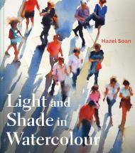 Light and Shade in Watercolour Hazel Soan