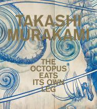 Takashi Murakami: The Octopus Eats Its Own Leg Edited by Michael Darling