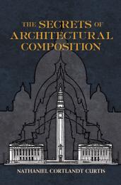 The Secrets of Architectural Composition Nathaniel Cortland Curtis, J. S. Weiner