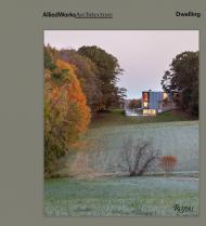 Allied Works Architecture: Dwelling Author Brad Cloepfil, Afterword by Joseph Becker