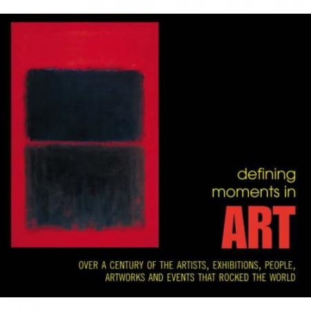 книга Defining Moments in Art: Над центром великої артистки, робіт, людей, шоу-бізнесів і Events That Rocked the Art World, автор: Mike Evans (Editor)