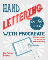 Hand Lettering на iPad with Procreate: Ideas and Lessons for Modern and Vintage Lettering Liz Kohler Brown