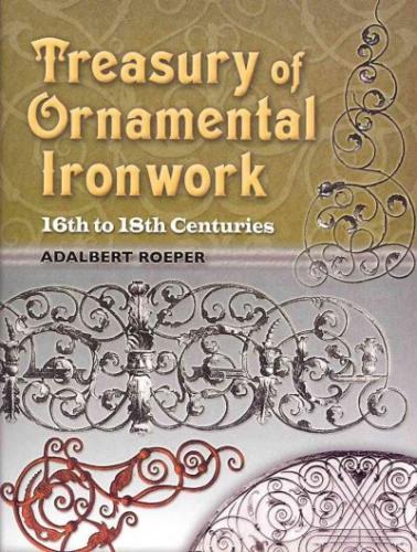 книга Treasury of Ornamental Ironwork: 16th to 18th Centuries, автор: Adalbert Roeper