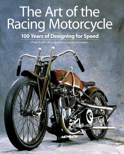 книга Art of the Racing Motorcycle: 100 Years of Designing for Speed, автор: Author Phillip Tooth, Photographs by Jean-Pierre Praderes