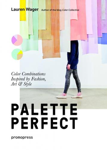 книга Palette Perfect: Color Combinations Inspired by Fashion, Art and Style, автор: Lauren Wager