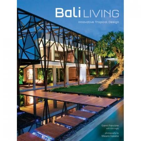 обложка книги Bali Living: Innovative Tropical Living книга Bali Living: Innovative Tropical Living, автор: Gianni Francione, Masano Kawana