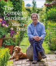 The Complete Gardener: A Practical, Imaginative Guide to Every Aspect of Gardening, автор: Monty Don