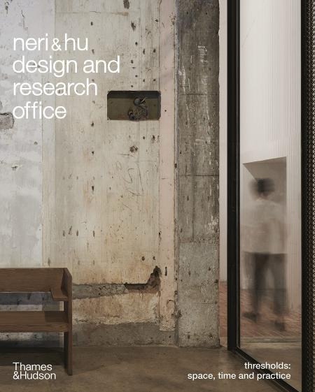 книга Neri&Hu Design and Research Office. Thresholds: Space, Time and Practice, автор: Rafael Moneo, Sarah M. Whiting