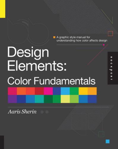 книга Design Elements, Color Fundamentals: A Graphic Style Manual for Understanding How Color Affects Design, автор: Aaris Sherin