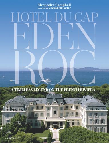 книга Hotel du Cap-Eden-Roc: A Timeless Legend on the French Riviera , автор: Alexandra Campbell, Graydon Carter