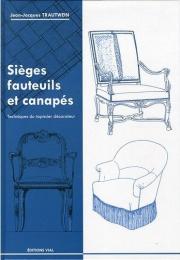 Sieges, fauteuils et canapes. Techniques du tapissier decorateur Jean-Jacques Trautwein