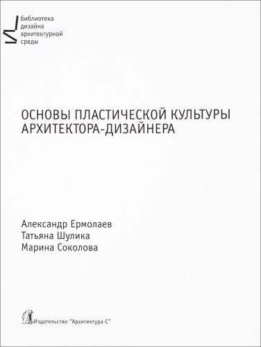 обложка книги Основы пластической культуры архитектора-дизайнера. книга Основы пластической культуры архитектора-дизайнера., автор: Ермолаев А.П., Шуликова Т.О., Соколова М.А.