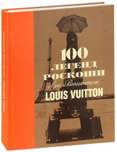 обложка книги 100 легенд роскоши: Louis Vuitton книга 100 легенд роскоши: Louis Vuitton, автор: Пьер Леонфорт, Эрик Пюжале-Плаа