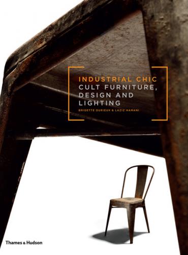 обложка книги Industrial Chic: Cult Furniture, Design and Lighting книга Industrial Chic: Cult Furniture, Design and Lighting, автор: Brigitte Durieux, Laziz Hamani