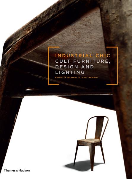 книга Industrial Chic: Cult Furniture, Design and Lighting, автор: Brigitte Durieux, Laziz Hamani