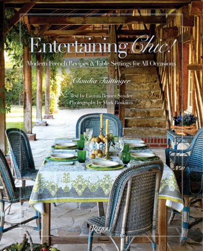 книга Entertaining Chic!: Modern French Recipes and Table Settings for All Occasions, автор: Author Claudia Taittinger and Lavinia Branca Snyder, Photographs by Mark Roskams