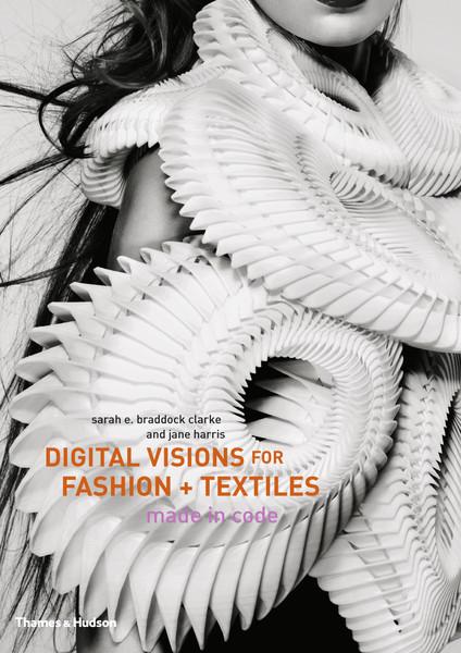 обложка книги Digital Visions for Fashion + Textiles: Made in Code книга Digital Visions for Fashion + Textiles: Made in Code, автор: Sarah E. Braddock Clarke, Jane Harris