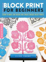 Block Print for Beginners: Learn to make lino blocks and create unique relief prints, автор: Elise Young