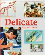 Delicate: New Food Culture, автор: Editors: R. Klanten, K. Bolhöfer, A. Mollard, S. Ehmann