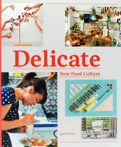 книга Delicate: New Food Culture, автор: Editors: R. Klanten, K. Bolhöfer, A. Mollard, S. Ehmann