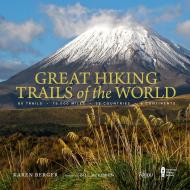 Great Hiking Trails of the World: 80 Trails, 75,000 Miles, 38 Countries, 6 Continents Author Karen Berger, Foreword by Bill McKibben, Contributions by The American Hiking Society